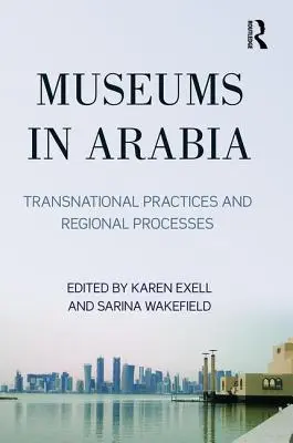 Museen in Arabien: Transnationale Praktiken und regionale Prozesse - Museums in Arabia: Transnational Practices and Regional Processes