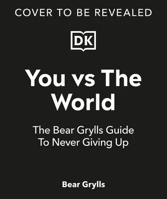 Du gegen die Welt: Der Bear Grylls-Leitfaden zum niemals Aufgeben - You Vs the World: The Bear Grylls Guide to Never Giving Up