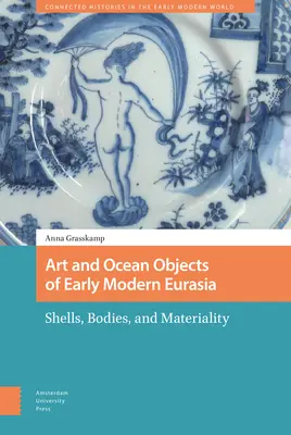 Kunst und Meeresobjekte des frühneuzeitlichen Eurasiens: Muscheln, Körper und Materialität - Art and Ocean Objects of Early Modern Eurasia: Shells, Bodies, and Materiality