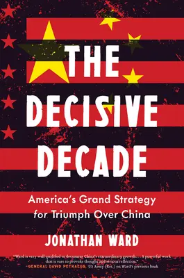Das entscheidende Jahrzehnt: Amerikas große Strategie für den Triumph über China - The Decisive Decade: American Grand Strategy for Triumph Over China