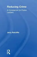 Verbrechensbekämpfung - Ein Leitfaden für Polizeiführer (Ratcliffe Jerry (Temple University Philadelphia Pennsylvania USA)) - Reducing Crime - A Companion for Police Leaders (Ratcliffe Jerry (Temple University Philadelphia Pennsylvania USA))