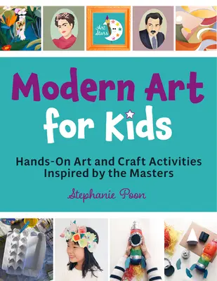 Moderne Kunst für Kinder: Praktische Kunst- und Bastelaktivitäten, inspiriert von den Meistern - Modern Art for Kids: Hands-On Art and Craft Activities Inspired by the Masters