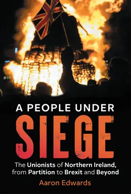 Ein Volk unter Belagerung: Die Unionisten in Nordirland, von der Teilung bis zum Brexit und darüber hinaus - A People Under Siege: The Unionists of Northern Ireland, from Partition to Brexit and Beyond