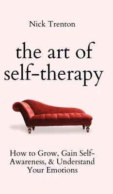 Die Kunst der Selbsttherapie: Wie Sie wachsen, Selbsterkenntnis erlangen und Ihre Emotionen verstehen - The Art of Self-Therapy: How to Grow, Gain Self-Awareness, and Understand Your Emotions