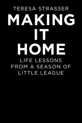 Nach Hause kommen: Lebensweisheiten aus einer Saison in der Little League - Making It Home: Life Lessons from a Season of Little League