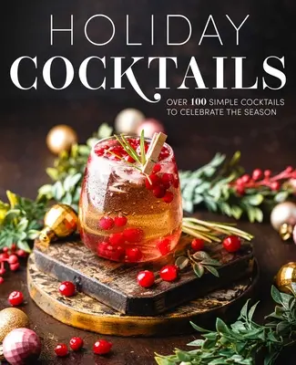 Urlaubs-Cocktails: Über 100 einfache Cocktails zum Feiern der Saison - Holiday Cocktails: Over 100 Simple Cocktails to Celebrate the Season