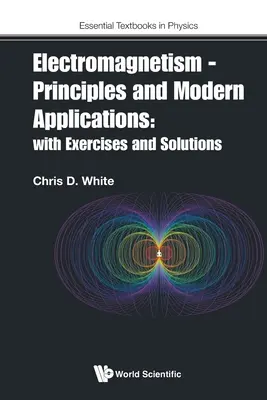 Elektromagnetismus - Grundlagen und moderne Anwendungen: Mit Übungsaufgaben und Lösungen - Electromagnetism - Principles and Modern Applications: With Exercises and Solutions