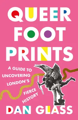 Queer Footprints: Ein Leitfaden zur Entdeckung der wilden Geschichte Londons - Queer Footprints: A Guide to Uncovering London's Fierce History