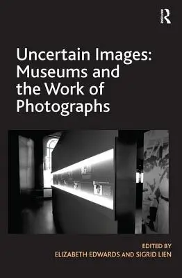 Ungewisse Bilder: Museen und die Arbeit von Fotografien - Uncertain Images: Museums and the Work of Photographs