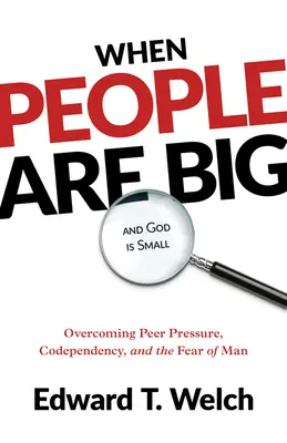 Wenn Menschen groß sind und Gott klein ist: Überwindung von Gruppenzwang, Co-Abhängigkeit und Menschenfurcht - When People Are Big and God Is Small: Overcoming Peer Pressure, Codependency, and the Fear of Man