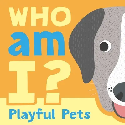 Wer bin ich? Playful Pets: Interaktives Hebe-die-Klappe-Ratespielbuch für Babys und Kleinkinder - Who Am I? Playful Pets: Interactive Lift-The-Flap Guessing Game Book for Babies & Toddlers
