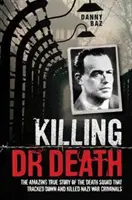 Killing Doctor Death - Die erstaunliche wahre Geschichte der Todesschwadron, die einen Nazi-Kriegsverbrecher aufspürte und tötete - Killing Doctor Death - The Amazing True Story of the Death Squad That Tracked Down and Killed a Nazi War Criminal