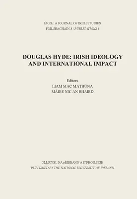 Eigse: Eine Zeitschrift für Irlandstudien: Douglas Hyde: Irische Ideologie und internationaler Einfluss - Eigse: A Journal of Irish Studies: Douglas Hyde: Irish Ideology and International Impact