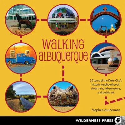 Albuquerque zu Fuß erkunden: 30 Touren zu den historischen Vierteln der Duke City, Grabenpfaden, städtischer Natur und öffentlicher Kunst - Walking Albuquerque: 30 Tours of the Duke City's Historic Neighborhoods, Ditch Trails, Urban Nature, and Public Art