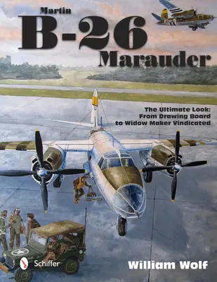 Martin B-26 Marauder: Der ultimative Blick: Vom Zeichenbrett zum Witwenmacher - Rechtfertigung - Martin B-26 Marauder: The Ultimate Look: From Drawing Board to Widow Maker Vindicated