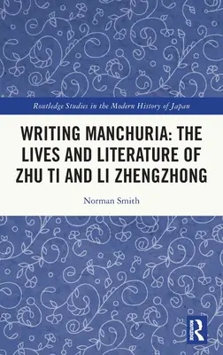 Die Mandschurei schreiben: Das Leben und die Literatur von Zhu Ti und Li Zhengzhong - Writing Manchuria: The Lives and Literature of Zhu Ti and Li Zhengzhong