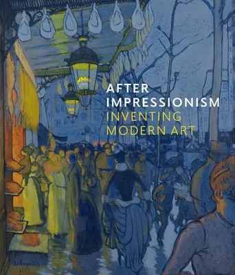 Nach dem Impressionismus: Die Erfindung der modernen Kunst - After Impressionism: Inventing Modern Art