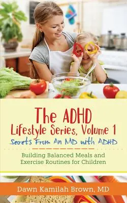 Die ADHS Lifestyle Serie, Band 1: Geheimnisse eines Arztes mit ADHS: Ausgewogene Mahlzeiten und Bewegungsroutinen für Kinder - The ADHD Lifestyle Series, Volume 1: Secrets from an MD with ADHD: Building Balanced Meals and Exercise Routines for Children