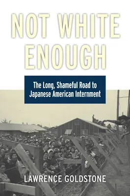 Nicht weiß genug: Der lange, beschämende Weg zur Internierung japanischer Amerikaner - Not White Enough: The Long, Shameful Road to Japanese American Internment