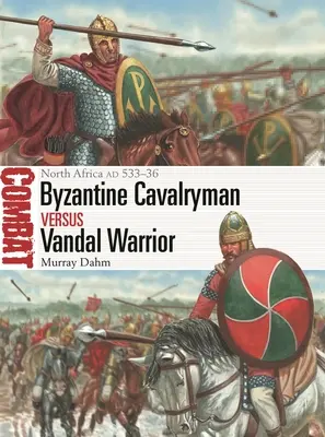 Byzantinischer Kavallerist gegen Vandalenkrieger: Nordafrika Ad 533-36 - Byzantine Cavalryman Vs Vandal Warrior: North Africa Ad 533-36