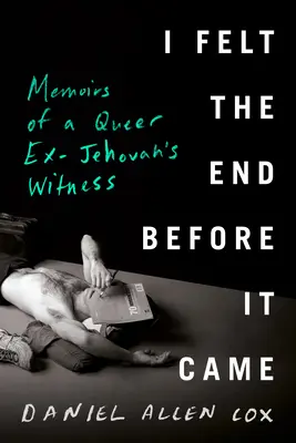 Ich fühlte das Ende, bevor es kam: Memoiren eines schwulen Ex-Zeugen Jehovas - I Felt the End Before It Came: Memoirs of a Queer Ex-Jehovah's Witness