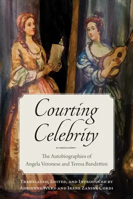 Das Werben um Berühmtheit: Die Autobiographien von Angela Veronese und Teresa Bandettini - Courting Celebrity: The Autobiographies of Angela Veronese and Teresa Bandettini