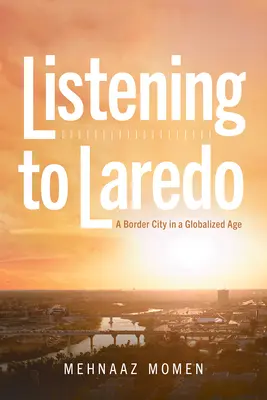 Laredo zuhören: Eine Grenzstadt in einem globalisierten Zeitalter - Listening to Laredo: A Border City in a Globalized Age