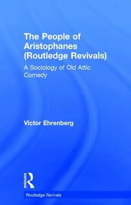 Die Menschen des Aristophanes (Routledge Revivals): Eine Soziologie der alten attischen Komödie - The People of Aristophanes (Routledge Revivals): A Sociology of Old Attic Comedy