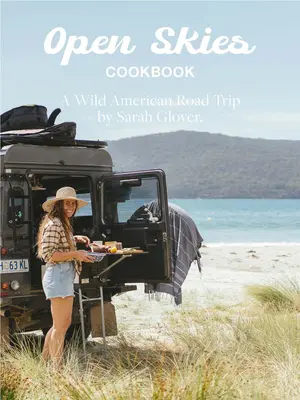 Das Open Skies Kochbuch: Ein wilder amerikanischer Road Trip - The Open Skies Cookbook: A Wild American Road Trip