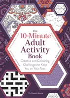 10-Minuten-Aktivitätsbuch für Erwachsene - Kreativ- und Malherausforderungen, die Sie auf Trab halten - 10-Minute Adult Activity Book - Creative and Colouring Challenges to Keep You on Your Toes