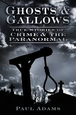 Gespenster & Galgen: Wahre Geschichten über Verbrechen und das Paranormale - Ghosts & Gallows: True Stories of Crime and the Paranormal