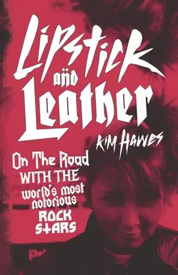 Lippenstift und Leder: Unterwegs mit den berüchtigtsten Rockstars der Welt - Lipstick and Leather: On the Road with the World's Most Notorious Rock Stars