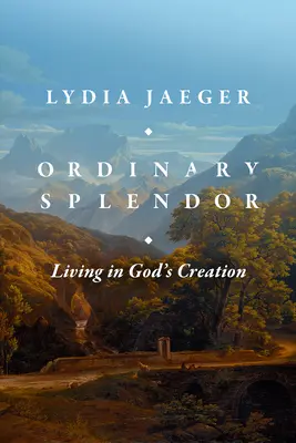 Gewöhnliche Pracht: Leben in Gottes Schöpfung - Ordinary Splendor: Living in God's Creation