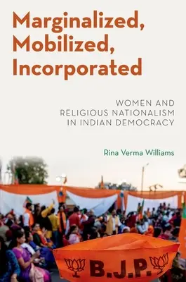 Ausgegrenzt, mobilisiert, integriert - Frauen und religiöser Nationalismus in der indischen Demokratie - Marginalized, Mobilized, Incorporated - Women and Religious Nationalism in Indian Democracy