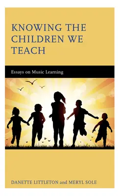 Wir kennen die Kinder, die wir unterrichten: Aufsätze zum Musiklernen - Knowing the Children We Teach: Essays on Music Learning