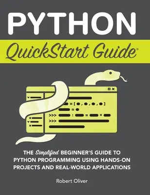 Python QuickStart Guide: Der vereinfachte Leitfaden für Einsteiger in die Python-Programmierung anhand praktischer Projekte und Anwendungen aus der Praxis - Python QuickStart Guide: The Simplified Beginner's Guide to Python Programming Using Hands-On Projects and Real-World Applications