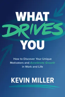 Was Sie antreibt: Wie Sie Ihre einzigartigen Motivatoren entdecken und das Wachstum in Beruf und Leben beschleunigen - What Drives You: How to Discover Your Unique Motivators and Accelerate Growth in Work and Life