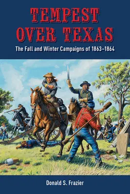 Sturm über Texas: Die Herbst- und Winterkampagnen, 1863-1864 - Tempest Over Texas: The Fall and Winter Campaigns, 1863-1864