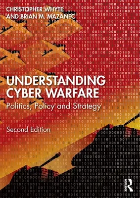 Cyber-Kriegsführung verstehen: Politik, Politik und Strategie - Understanding Cyber-Warfare: Politics, Policy and Strategy