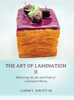 Die Kunst des Laminierens II: Die Kunst und das Handwerk des Laminierens von Gebäck - The Art of Lamination II: Mastering the Art and Craft of Laminated Pastry