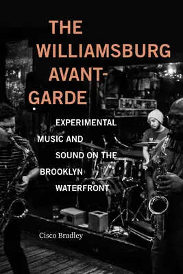 Die Williamsburg Avant-Garde: Experimentelle Musik und Klang an der Brooklyner Waterfront - The Williamsburg Avant-Garde: Experimental Music and Sound on the Brooklyn Waterfront