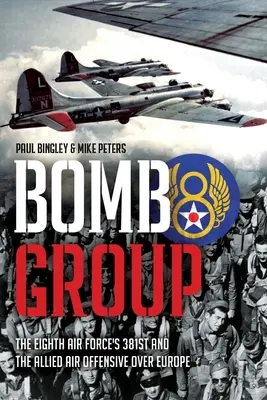 Bomb Group: Die 381st der Eighth Air Force und die alliierte Luftoffensive über Europa - Bomb Group: The Eighth Air Force's 381st and the Allied Air Offensive Over Europe