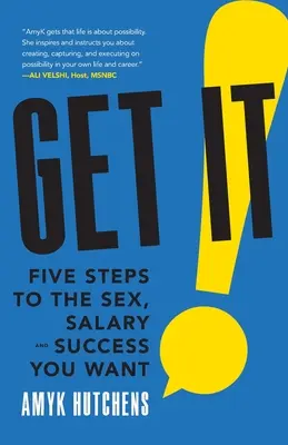 Bekommen Sie es: Fünf Schritte zu dem Sex, dem Gehalt und dem Erfolg, den Sie wollen - Get It: Five Steps to the Sex, Salary and Success You Want