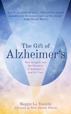 Das Geschenk der Alzheimer-Krankheit: Neue Einblicke in das Potenzial der Alzheimer-Krankheit und ihrer Behandlung - The Gift of Alzheimer's: New Insights Into the Potential of Alzheimer's and Its Care