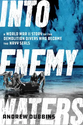 In feindlichen Gewässern: Die Geschichte der Sprengmeister, die zu Navy SEALS wurden - Into Enemy Waters: A World War II Story of the Demolition Divers Who Became the Navy SEALS
