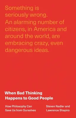 Wenn guten Menschen schlechtes Denken widerfährt: Wie die Philosophie uns vor uns selbst retten kann - When Bad Thinking Happens to Good People: How Philosophy Can Save Us from Ourselves