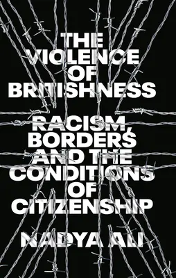 Die Gewalttätigkeit der Briten: Rassismus, Grenzen und die Bedingungen der Staatsbürgerschaft - The Violence of Britishness: Racism, Borders and the Conditions of Citizenship