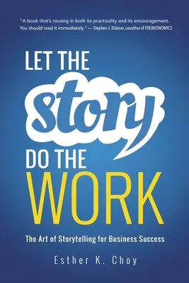 Lassen Sie die Geschichte die Arbeit machen: Die Kunst des Geschichtenerzählens für den geschäftlichen Erfolg - Let the Story Do the Work: The Art of Storytelling for Business Success