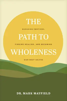 Der Weg zur Ganzheit: Emotionen bewältigen, Heilung finden und zu unserem besten Selbst werden - The Path to Wholeness: Managing Emotions, Finding Healing, and Becoming Our Best Selves