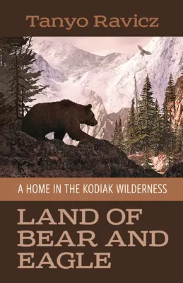 Land des Bären und des Adlers: Ein Zuhause in der Wildnis von Kodiak - Land of Bear and Eagle: A Home in the Kodiak Wilderness